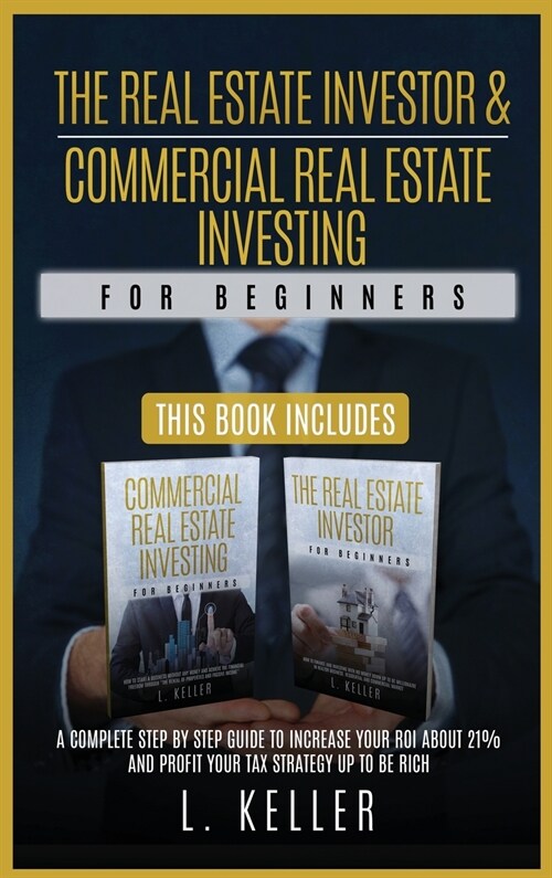 THE REAL ESTATE INVESTOR & COMMERCIAL REAL ESTATE INVESTING for beginners: A complete step by step guide to increase your ROI about 21% and profit you (Hardcover)