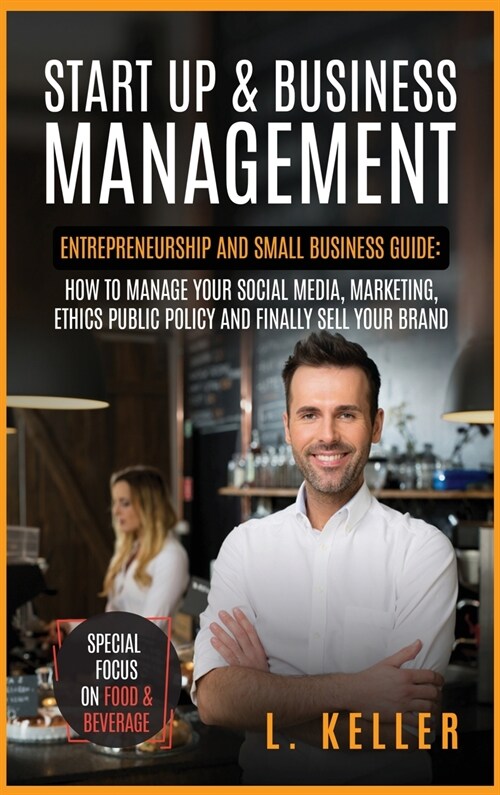 Start Up & Business Management: Entrepreneurship and small business guide: how to manage your social media, marketing, ethics public policy and finall (Hardcover)
