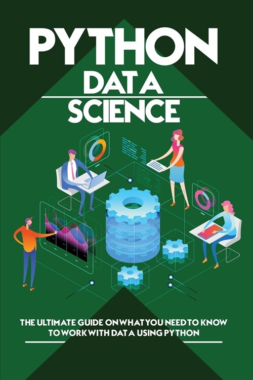 Python Data Science: The Ultimate Guide on What You Need to Know to Work with Data Using Python (Paperback)