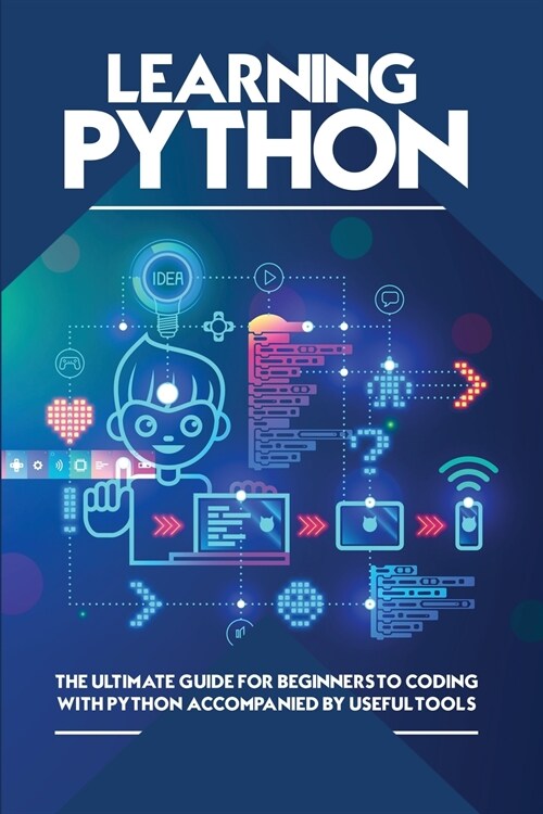 Learning Python: The Ultimate Guide for Beginners to Coding with Python Accompanied by Useful Tools (Paperback)