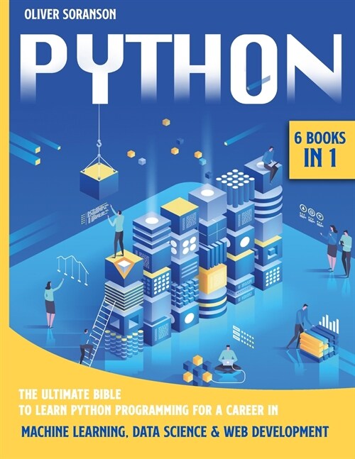 Python: 6 Books in 1: The Ultimate Bible to Learn Python Programming for a Career in Machine Learning, Data Science & Web Deve (Paperback)