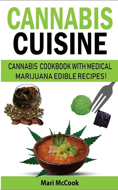 Cannabis Cuisine: Cannabis Cookbook with Medical Marijuana Edible Recipes! Learn to Decarb, Extract and Make Your Own Butter, Candy and (Paperback)