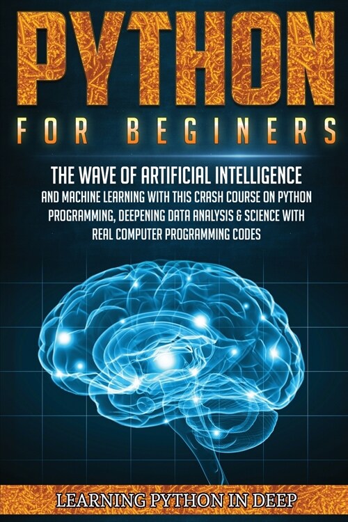 Python for Beginners: Ride the Wave of Artificial Intelligence and Machine Learning with this Crash Course on Python Programming, Deepening (Paperback)