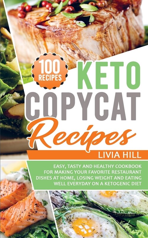 Keto Copycat Recipes: Easy, Tasty and Healthy Cookbook for Making Your Favorite Restaurant Dishes At Home, Losing Weight and Eating Well Eve (Paperback)