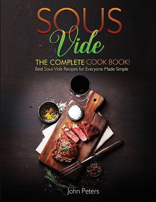 Sous Vide: The Complete Cookbook! Best Sous Vide Recipes For Everyone Made Simple (Paperback)
