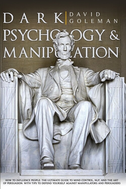 Dark Psychology and Manipulation: How to Influence People: The Ultimate Guide to Mind Control, Nlp, and the Art of Persuasion. with Tips to Defend You (Paperback)