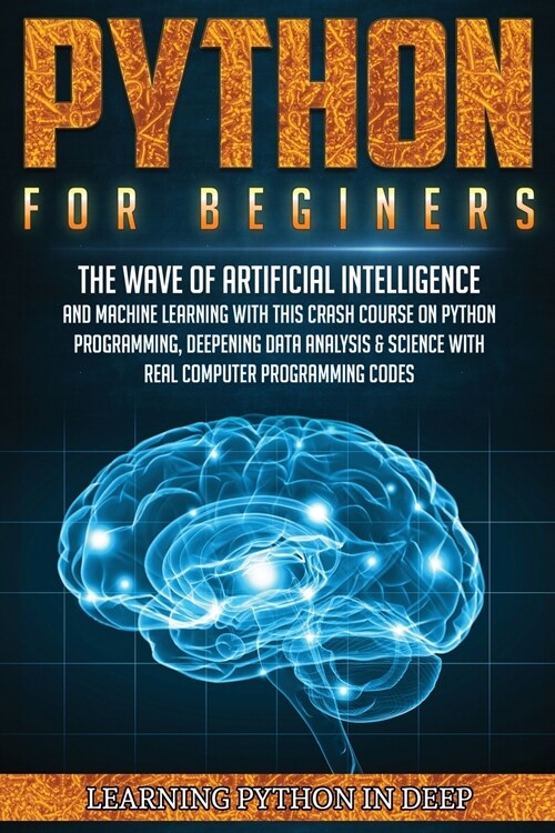 Python for Beginners: Ride the Wave of Artificial Intelligence and Machine Learning with this Crash Course on Python Programming, Deepening (Paperback)