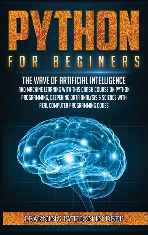 Python for Beginners: Ride the Wave of Artificial Intelligence and Machine Learning with this Crash Course on Python Programming, Deepening (Hardcover)