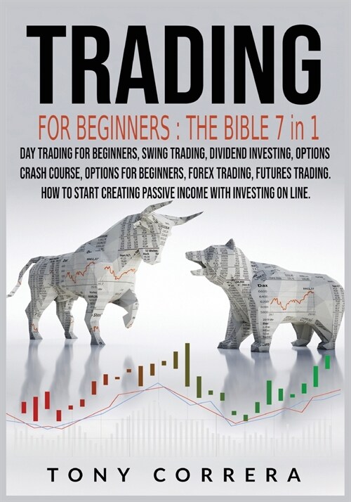 Trading for Beginners The Bible 7 in 1: Swing Trading, Options for beginners, Options Crash Course, Dividend Investing, Futures Trading, Day Trading f (Paperback)
