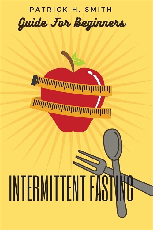 Intermittent Fasting Guide for Beginners: Your Ultimate 5+ Techniques for Healthy Detox, Weight loss with Fat Burn Secrets to reset Metabolism and Hea (Paperback)