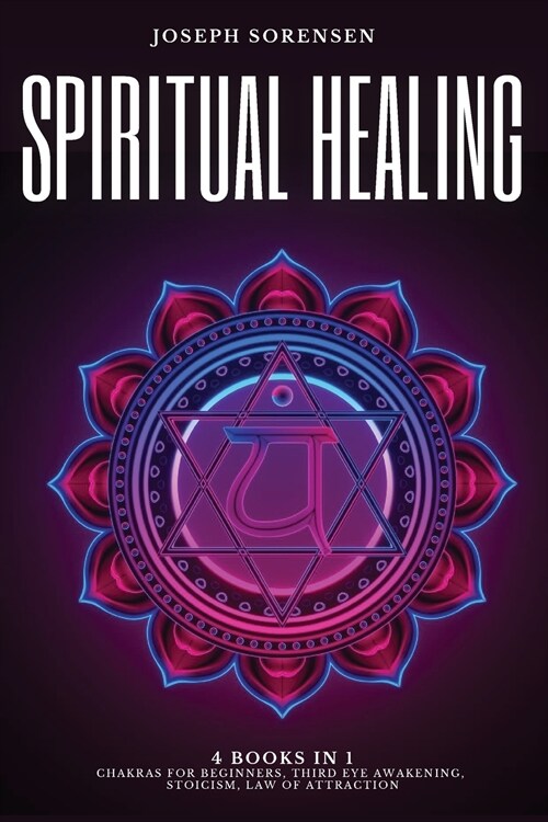 Spiritual Healing, 4 Books in 1: Chakras for Beginners, Third Eye Awakening, Stoicism, Law of Attraction (Paperback)