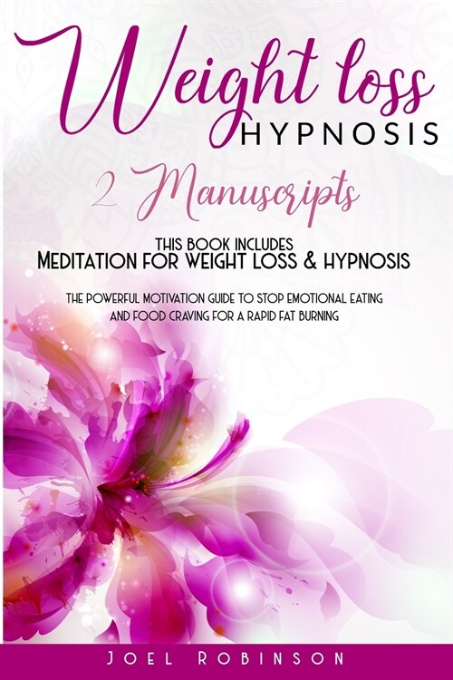 Weight Loss Hypnosis: 2 MANUSCRIPTS: this book includes MEDITATION FOR WEIGHT LOSS & HYPNOSIS The Powerful Motivation Guide To Stop Emotiona (Paperback)