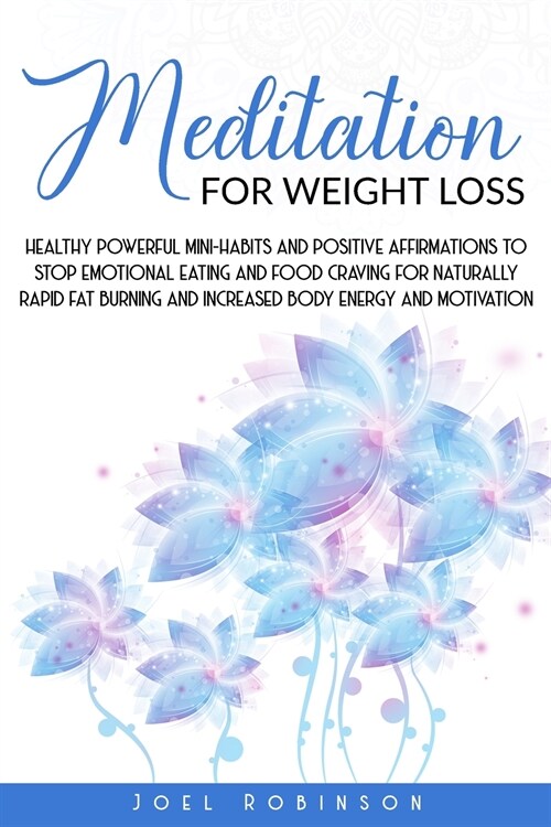 Meditation for Weight Loss: Healthy Powerful Mini-Habits And Positive Affirmations To Stop Emotional Eating And Food Craving For Naturally Rapid F (Paperback)