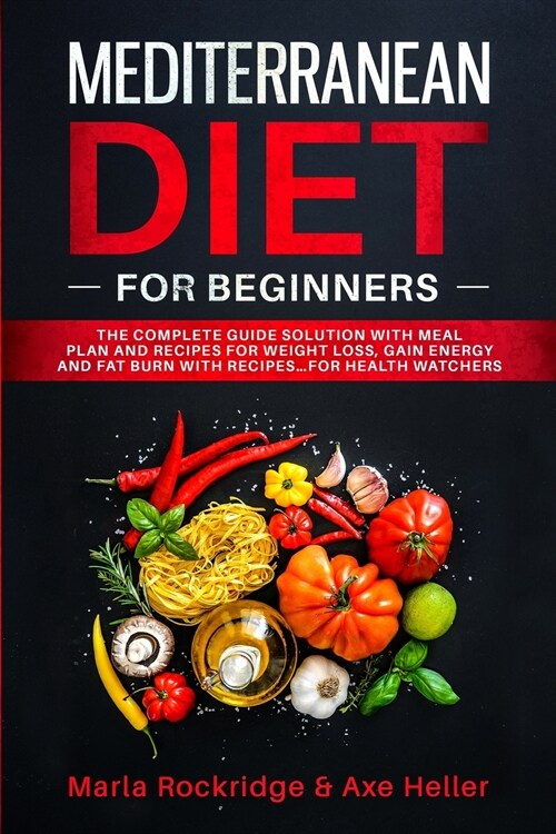 Mediterranean Diet for Beginners: The Complete Guide Solution with Meal Plan and Recipes for Weight Loss, Gain Energy and Fat Burn with Recipes...for (Paperback)