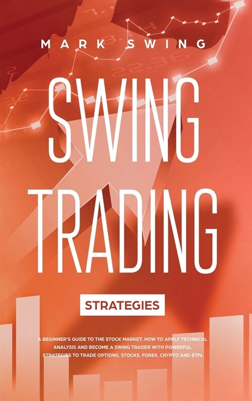 Swing Trading Strategies: A Beginners Guide to the Stock Market. How to Apply Technical Analysis and Become a Swing Trader with Powerful Strate (Hardcover)