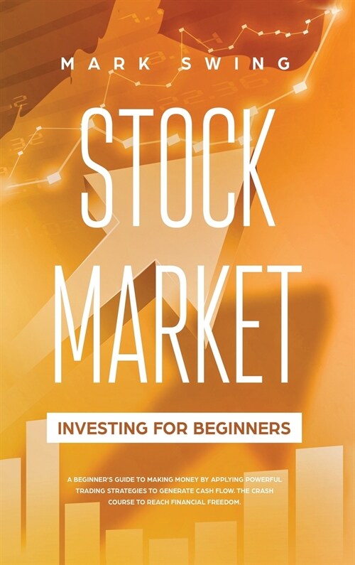 Stock Market Investing for Beginners: A Beginners Guide to Make Money by Applying Powerful Trading Strategies to Generate a Continuous Cash Flow. The (Hardcover)