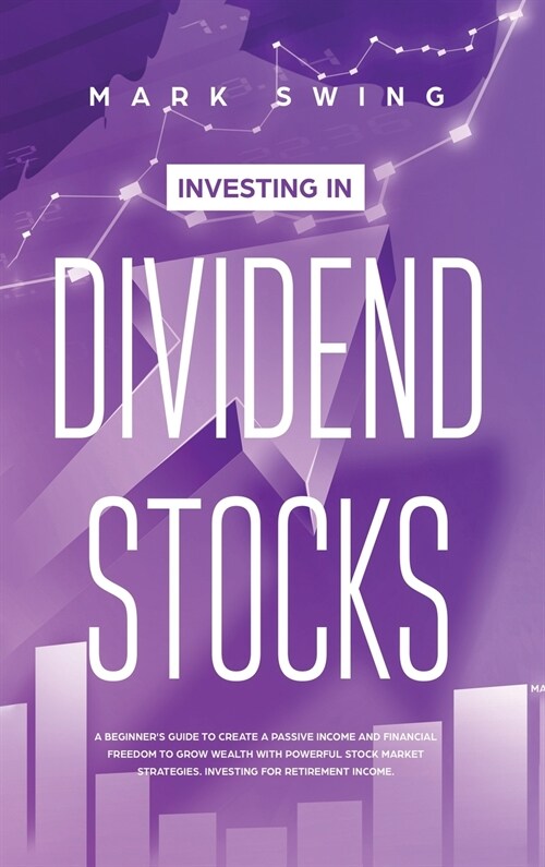 Investing in Dividend Stocks: A Beginners Guide to Create a Passive Income and Financial Freedom to Grow Wealth with Powerful Stock Market Strategi (Hardcover)