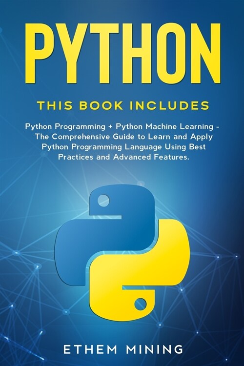 Python: This book includes: Python Programming + Python Machine Learning. The Comprehensive Guide to Learn and Apply Python Pr (Paperback)