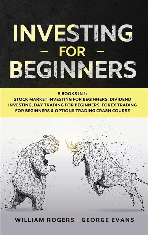 Investing for Beginners: 5 Books in 1: Stock Market Investing for Beginners, Dividend Investing, Day Trading for Beginners, Forex Trading for B (Hardcover)