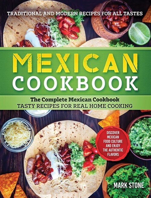 Mexican Cookbook: The Complete Mexican Cookbook. Tasty Recipes for Real Home Cooking. Discover Mexican Food Culture and Enjoy the Authen (Hardcover)