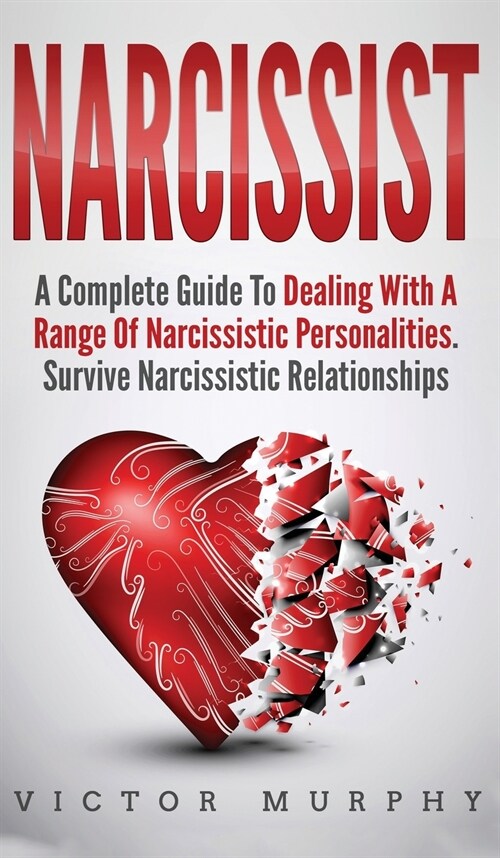 Narcissist: A Complete Guide to Dealing with a Range of Narcissistic Personalities. Survive Narcissistic Relationship (Hardcover)