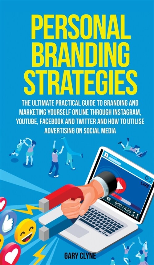 Personal Branding Strategies The Ultimate Practical Guide to Branding And Marketing Yourself Online Through Instagram, YouTube, Facebook and Twitter A (Hardcover)