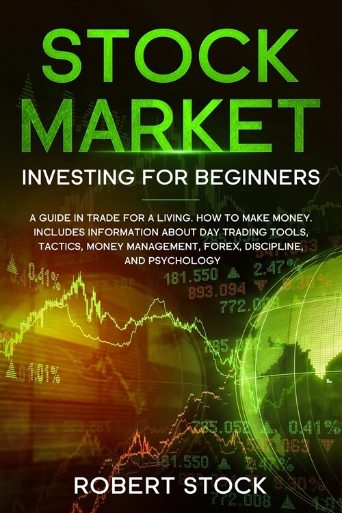 Stock Market Investing For Beginners: A Guide In Trade For A Living. How To Make Money. Includes Information About Day Trading Tools, Tactics, Money M (Paperback)