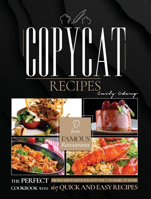 Copycat Recipes: The Perfect Cookbook with 129 Quick and Easy Recipes from Famous Restaurants You Can Make at Home (Hardcover)