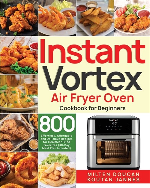 Instant Vortex Air Fryer Oven Cookbook for Beginners: 800 Effortless, Affordable and Delicious Recipes for Healthier Fried Favorites (30-Day Meal Plan (Paperback)