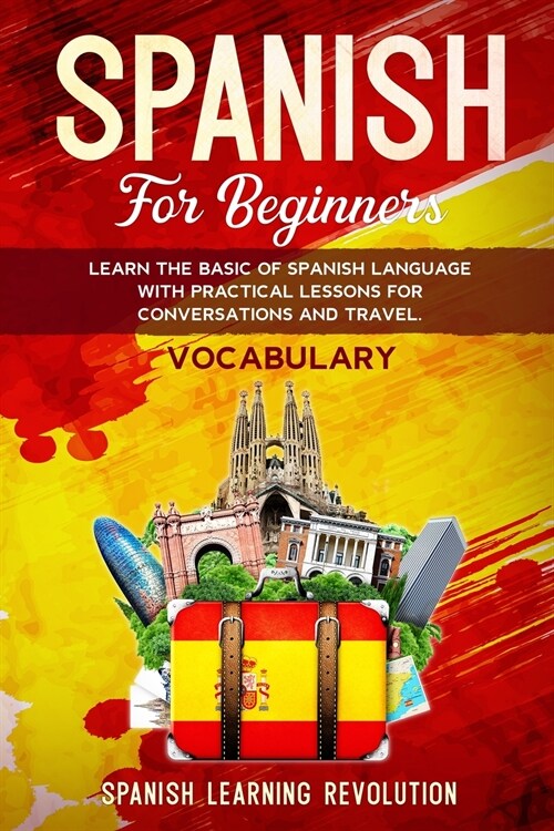 Spanish for Beginners: Learn the Basic of Spanish Language with Practical Lessons for Conversations and Travel. VOCABULARY (Paperback)