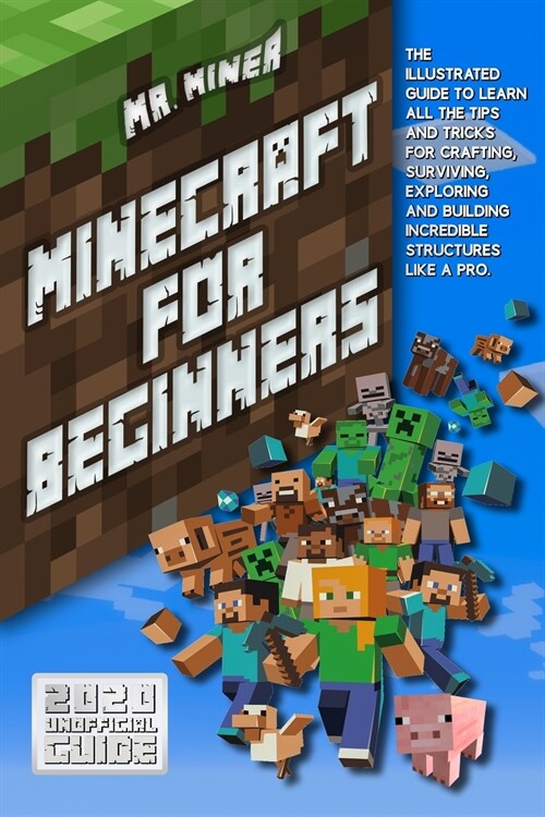 Minecraft For Beginners: The Illustrated Ultimate Guide to Learn All the Tips and Tricks for Crafting, Surviving, Exploring and Building Incred (Paperback)
