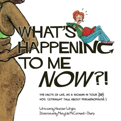 Whats Happening to Me NOW?!: The Facts of Life, As a Woman In Your 40s. (Straight Talk About Perimenopause.) (Paperback)