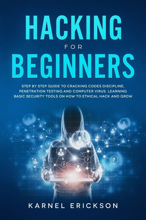 Hacking for Beginners: Step By Step Guide to Cracking Codes Discipline, Penetration Testing, and Computer Virus. Learning Basic Security Tool (Paperback)