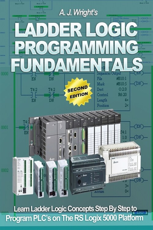 Ladder Logic Programming Fundamentals: Learn Ladder Logic Concepts Step By Step to Program PLCs on the RSLogix 5000 Platform (Paperback, 2)