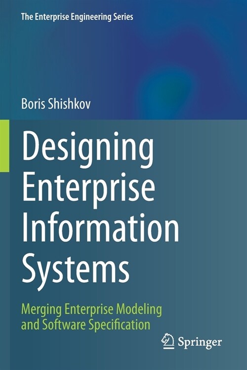 Designing Enterprise Information Systems: Merging Enterprise Modeling and Software Specification (Paperback, 2020)