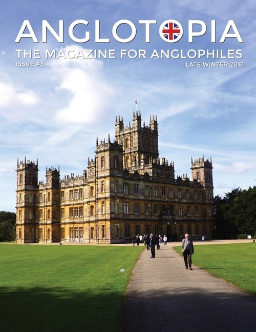 Anglotopia Magazine - Issue #5 - The Anglophile Magazine Downton Abbey, WI, Alfred the Great, The Spitfire, London Uncovered and More!: The Anglophile (Paperback)