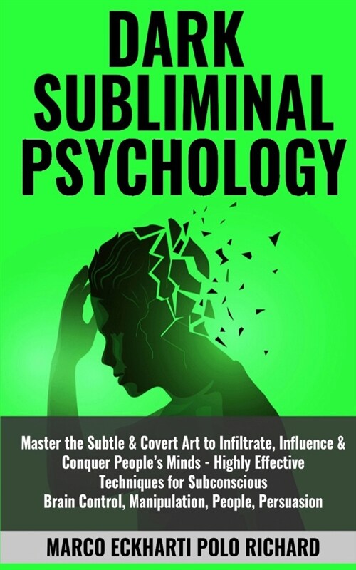 Dark Subliminal Psychology: Master the Subtle & Covert Art to Infiltrate, Influence & Conquer Peoples Minds -Highly Effective Techniques for Subc (Paperback)