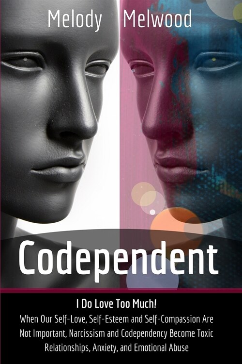 Codependent: I do Love Too Much! When Our Self-Love, Self-Esteem and Self-Compassion Are Not Important, Narcissism and Codependency (Paperback)