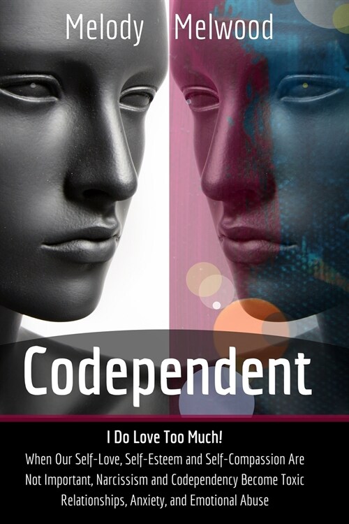 Codependent: I do Love Too Much! When Our Self-Love, Self-Esteem and Self-Compassion Are Not Important, Narcissism and Codependency (Paperback)