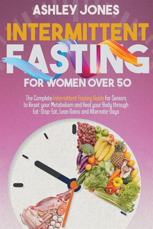 Intermittent Fasting for Women Over 50: The Complete Intermittent Fasting Guide for Seniors to Reset your Metabolism and Heal your Body through Eat-St (Paperback)