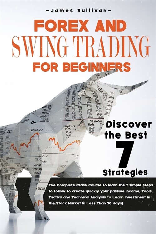 Forex and Swing Trading for Beginners: The Complete Crash Course to learn the 7 simple steps to follow to create quickly your passive income. Tools, T (Paperback, Forex and Swing)