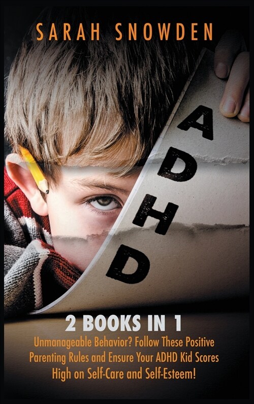 ADHD: 2 Books in 1: Unmanageable Behavior? Follow These Positive Parenting Rules and Ensure Your ADHD Kid Scores High on Sel (Hardcover)