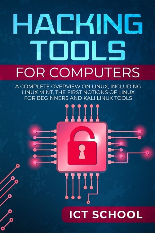 Hacking Tools for Computers: A Complete Overview on Linux, Including Linux Mint, the First Notions of Linux for Beginners and Kali Linux Tools (Paperback)