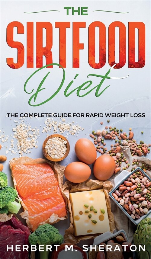 The Sirtfood Diet: The Complete Guide for Rapid Weight Loss (Hardcover)