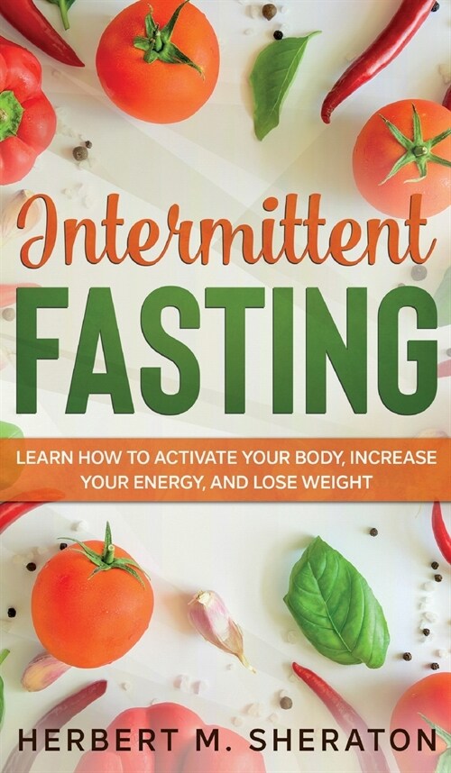 Intermittent Fasting: Learn How to Activate Your Body, Increase Your Energy, and Lose Weight (Hardcover)