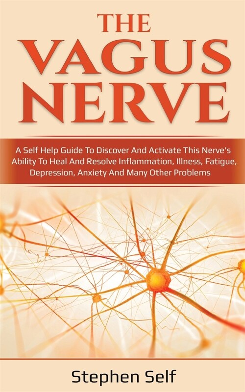 The vagus nerve: A self help guide to discover and activate this nerves ability to heal and resolve inflammation, illness, fatigue, de (Paperback)