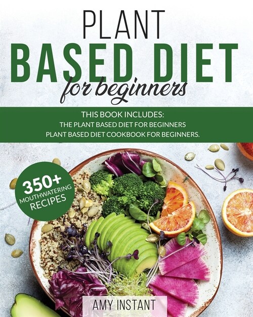 Plant Based Diet for Beginners: This book includes: The Plant Based Diet for Beginners + Plant Based Diet Cookbook for Beginners. (Paperback)
