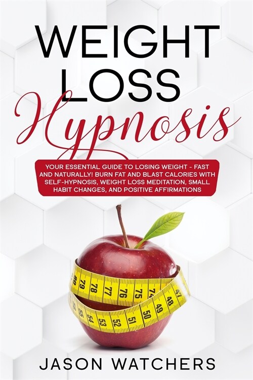 Weight Loss Hypnosis: Your Essential Guide to Losing Weight Fast and Naturally! Burn Fat and Blast Calories with Self-Hypnosis, Meditation, (Paperback)