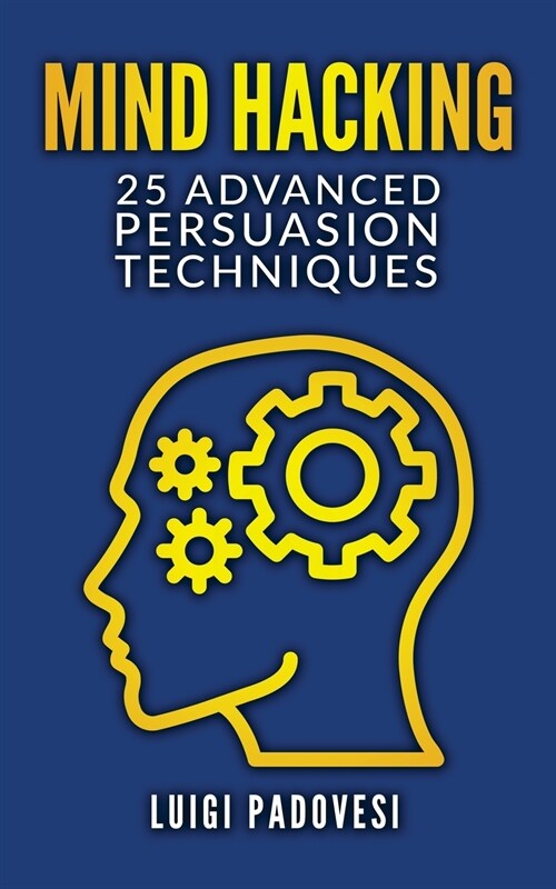 Mind Hacking: 25 Advanced Persuasion Techniques (Paperback)