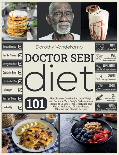 Doctor Sebi Diet: The Ultimate Cookbook to Lose Weight and Enhance Your Bodys Performances thanks to Dr Sebi TRUE Teachings and Herbs. (Paperback)